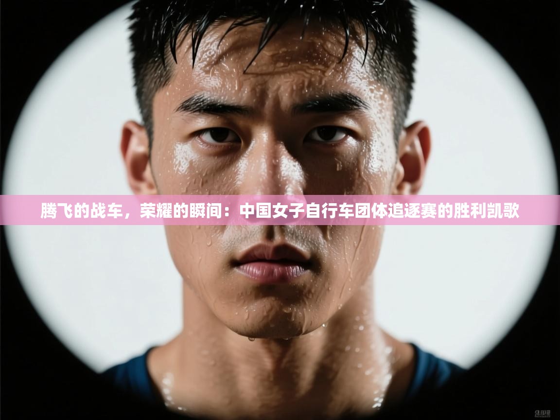 腾飞的战车,荣耀的瞬间:中国女子自行车团体追逐赛的胜利凯歌 第2张